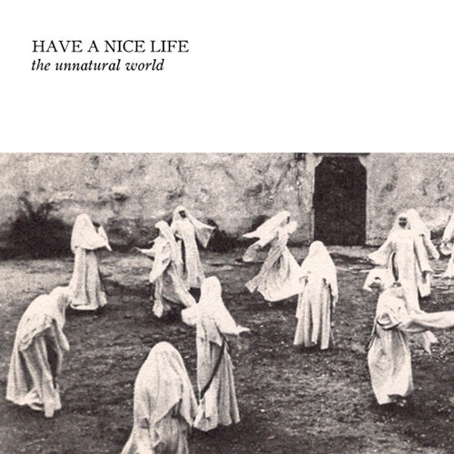 HAVE A NICE LIFE - THE UNNATURAL WORLD Vinyl LP